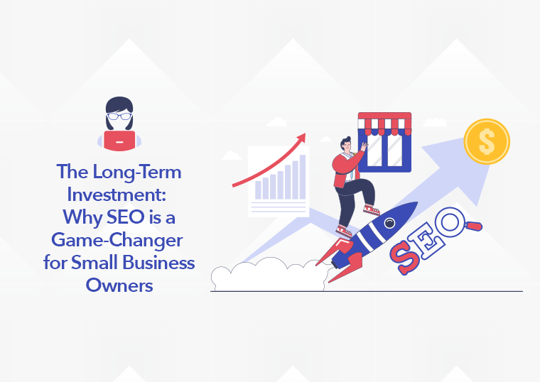 The Long-Term Investment: Why SEO is a Game-Changer for Small Business Owners