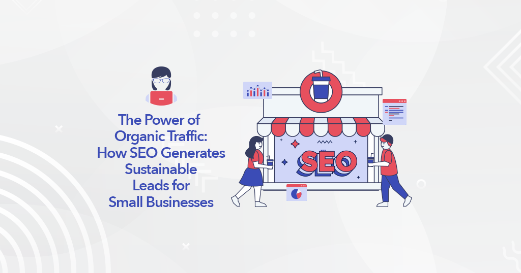 The-Power-of-Organic-Traffic-How-SEO-Generates-Sustainable-Leads-for-Small-Businesses_1024x538_v1